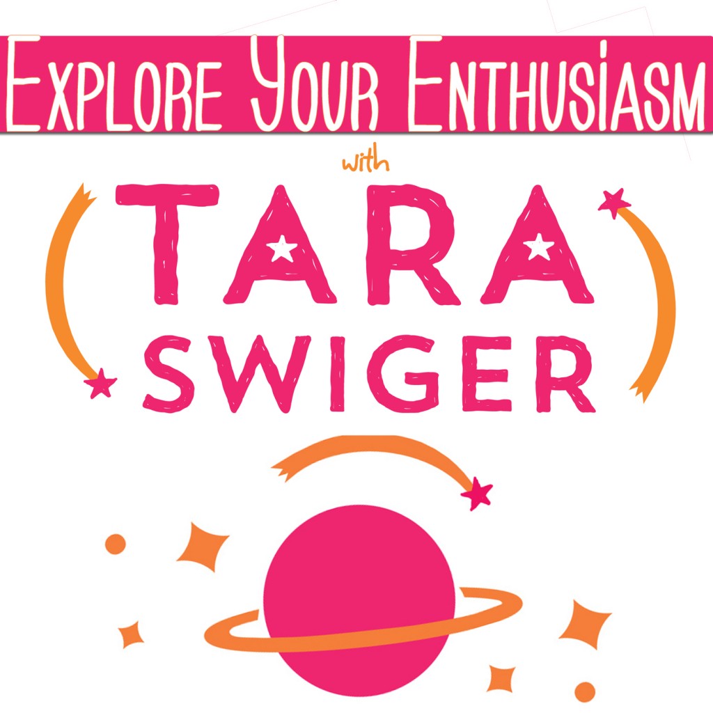 Explore Your Enthusiasm, with Tara Swiger - The Podcast! 