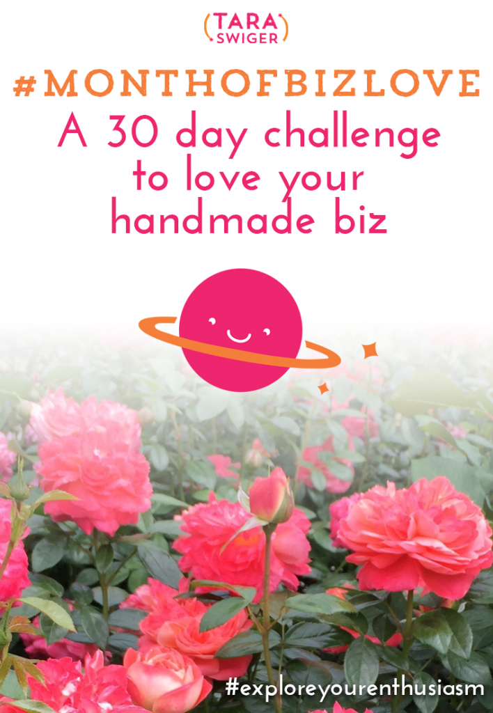 How do you feel about your business? Do you LOVE it? Do you love all parts of it? Or are you feeling exhausted, grumpy, and stuck doing stuff you don't wanna do in your handmade business? It's time we turned all this around. It's time you looooooved your business. Big heart-eyes-emoji love. If you want to fall in love with your handmade business and explore the foundations of a biz you adore (whether your biz is brand new, or you've been doing it for a decade!), join me on the #MonthofBizLove! This free #monthofbizlove challenge includes: Daily Instagram Challenges to get you loving your business Daily video lessons exploring the Daily Challenge in depth! (Broadcast live on Periscope and uploaded to YouTube) A 30 day workbook to walk you through each challenge! Sign up at TaraSwiger.com/podcast108