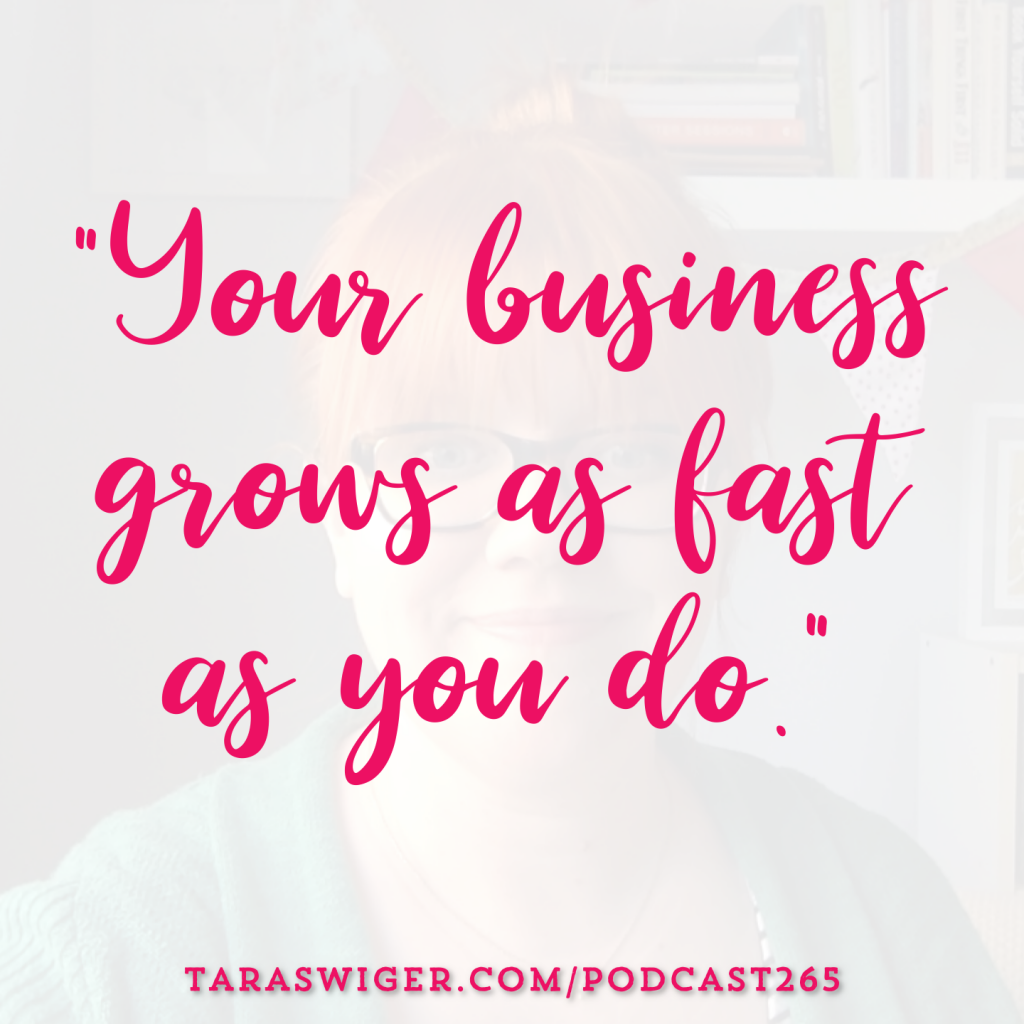 "Your business grows as fast as you do." -Tara Swiger Learn more at TaraSwiger.com/podcast265