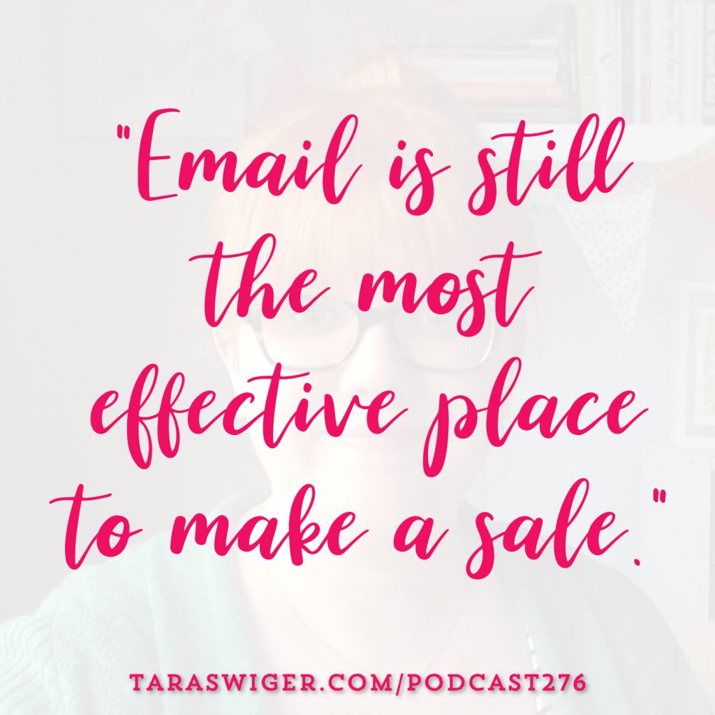 “Email is still the most effective place to make a sale.” -Tara Swiger Listen in at TaraSwiger.com/podcast276