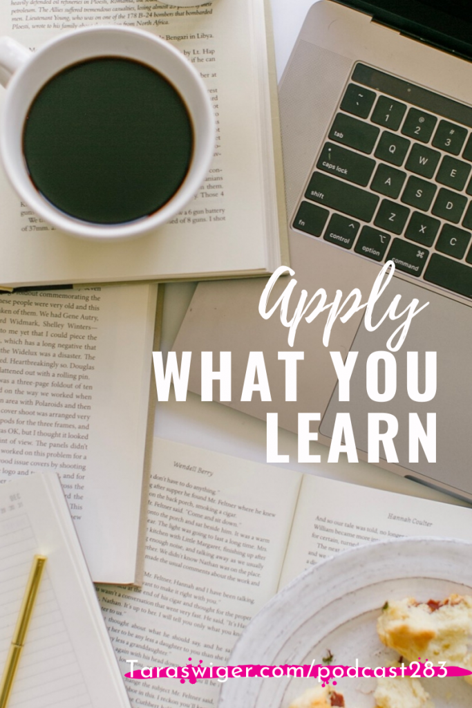 It’s not enough to just read the book to buy the course, you have to actually apply what you learn to your business. Learn my best advice for actually applying learning to your business at TaraSwiger.com/podcast283